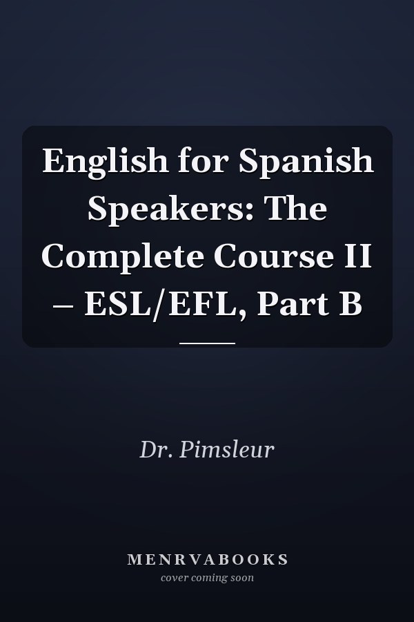 English for Spanish Speakers: The Complete Course II – ESL/EFL, Part B