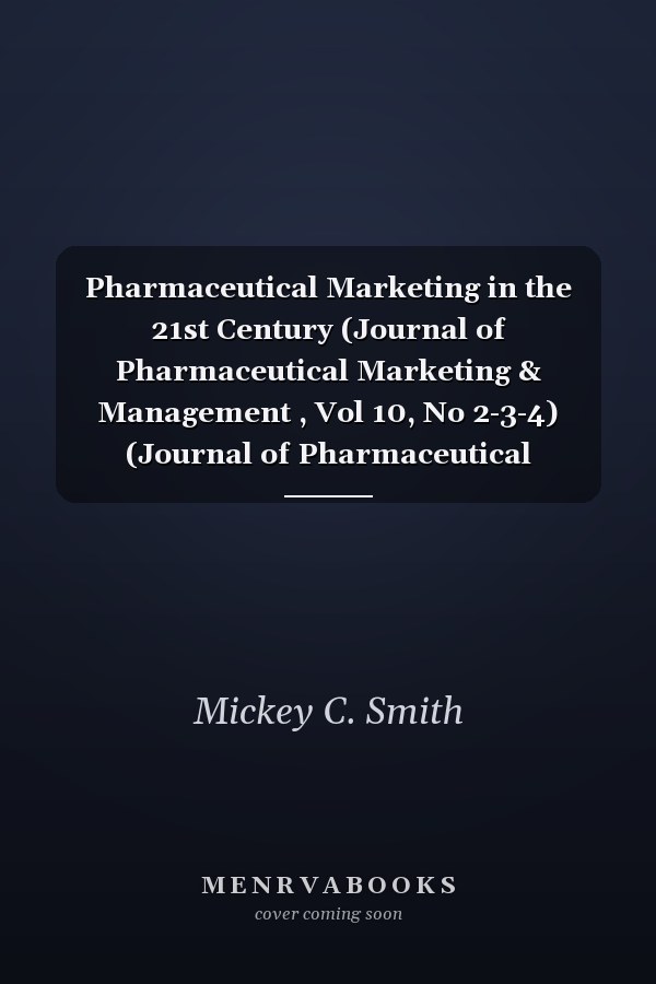 Pharmaceutical Marketing in the 21st Century (Journal of Pharmaceutical Marketing & Management , Vol 10, No 2-3-4) (Journal of Pharmaceutical Marketing & Management , Vol 10, No 2-3-4)