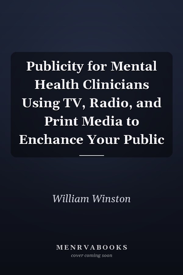 Publicity for Mental Health Clinicians Using TV, Radio, and Print Media to Enchance Your Public