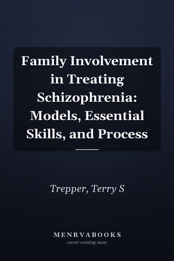 Family Involvement in Treating Schizophrenia: Models, Essential Skills, and Process