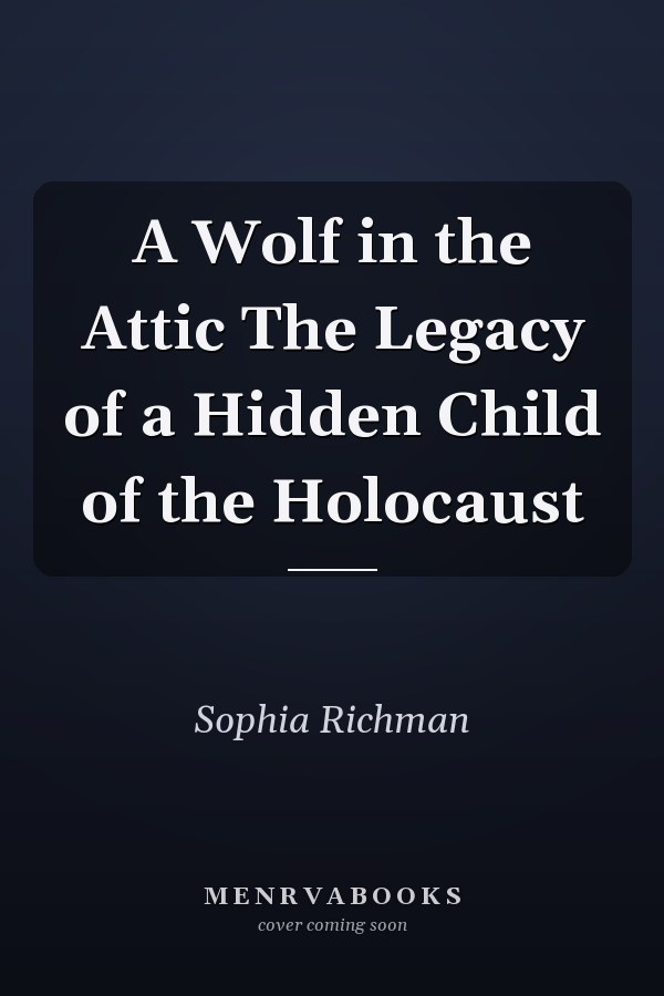 A Wolf in the Attic The Legacy of a Hidden Child of the Holocaust