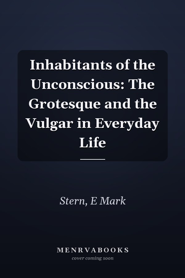 Inhabitants of the Unconscious: The Grotesque and the Vulgar in Everyday Life