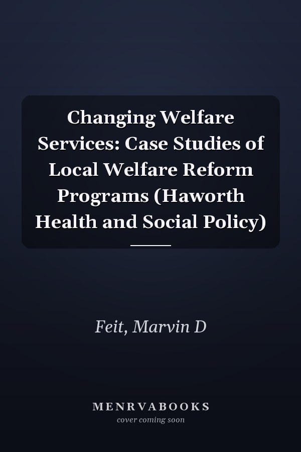 Changing Welfare Services: Case Studies of Local Welfare Reform Programs (Haworth Health and Social Policy)
