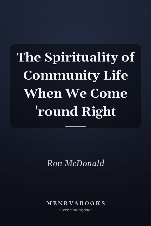 The Spirituality of Community Life When We Come 'round Right