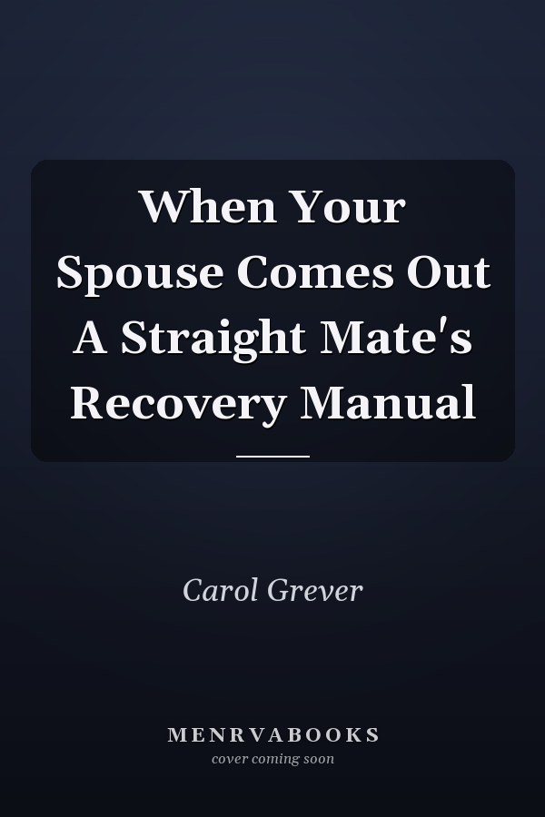 When Your Spouse Comes Out A Straight Mate's Recovery Manual