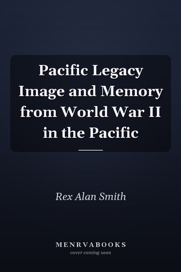Pacific Legacy Image and Memory from World War II in the Pacific