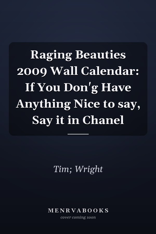 Raging Beauties 2009 Wall Calendar: If You Don'g Have Anything Nice to say, Say it in Chanel