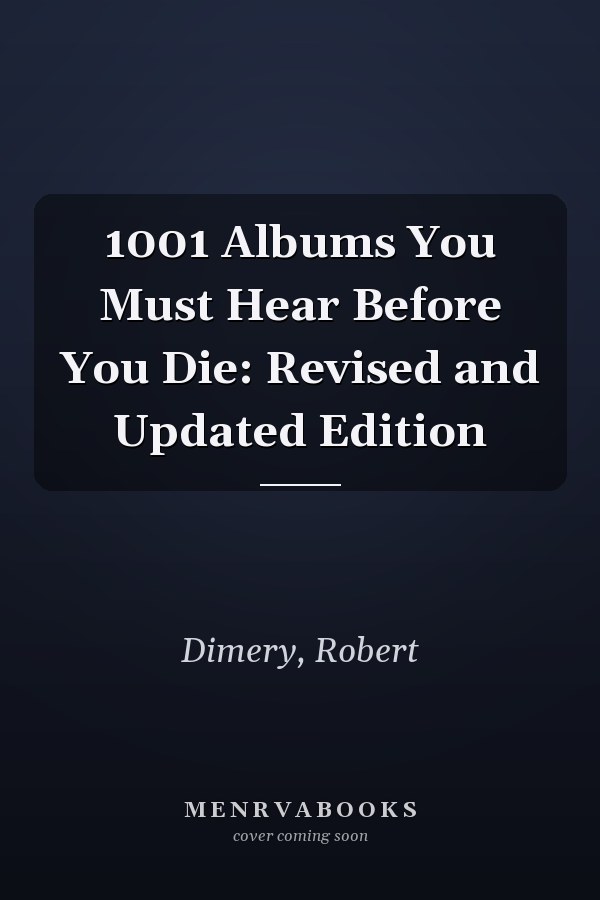 1001 Albums You Must Hear Before You Die: Revised and Updated Edition