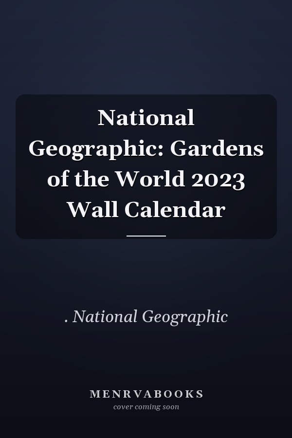 National Geographic: Gardens of the World 2023 Wall Calendar