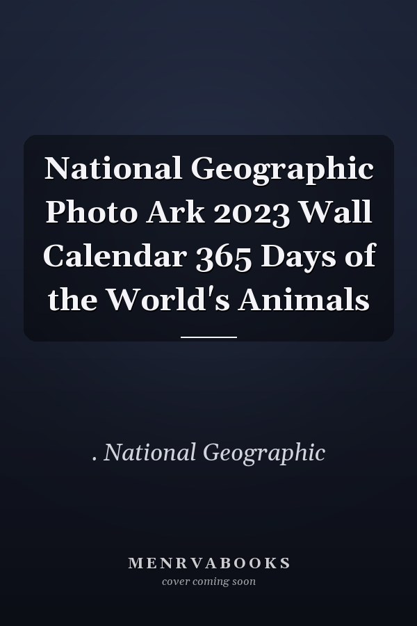 National Geographic Photo Ark 2023 Wall Calendar 365 Days of the World's Animals
