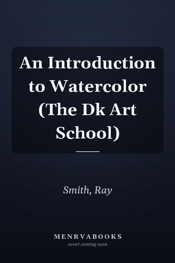 An Introduction to Watercolor (The Dk Art School)