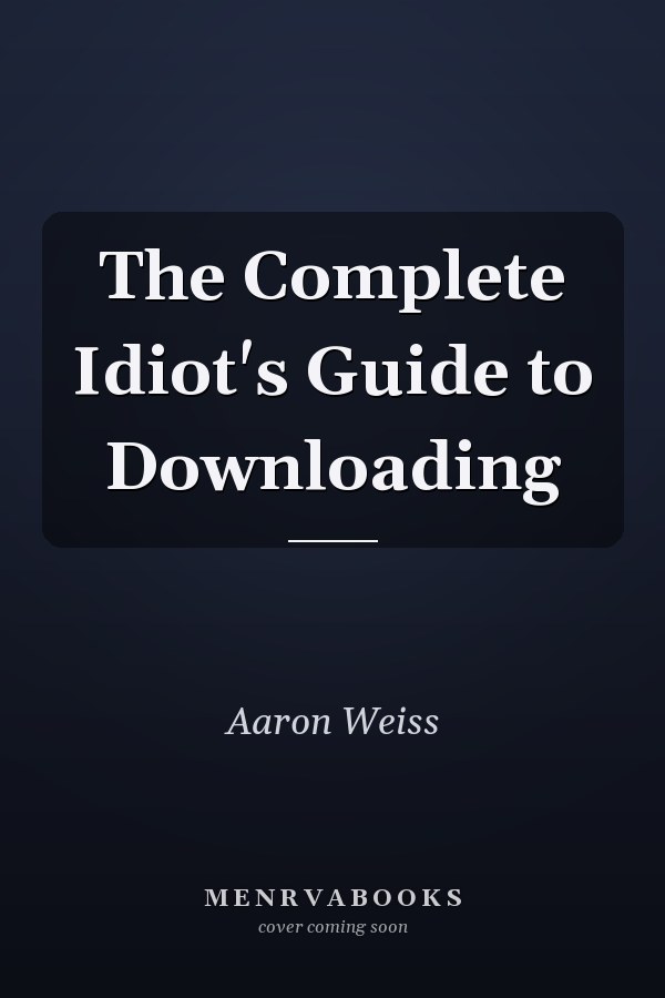 The Complete Idiot's Guide to Downloading