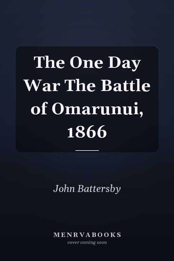 The One Day War The Battle of Omarunui, 1866