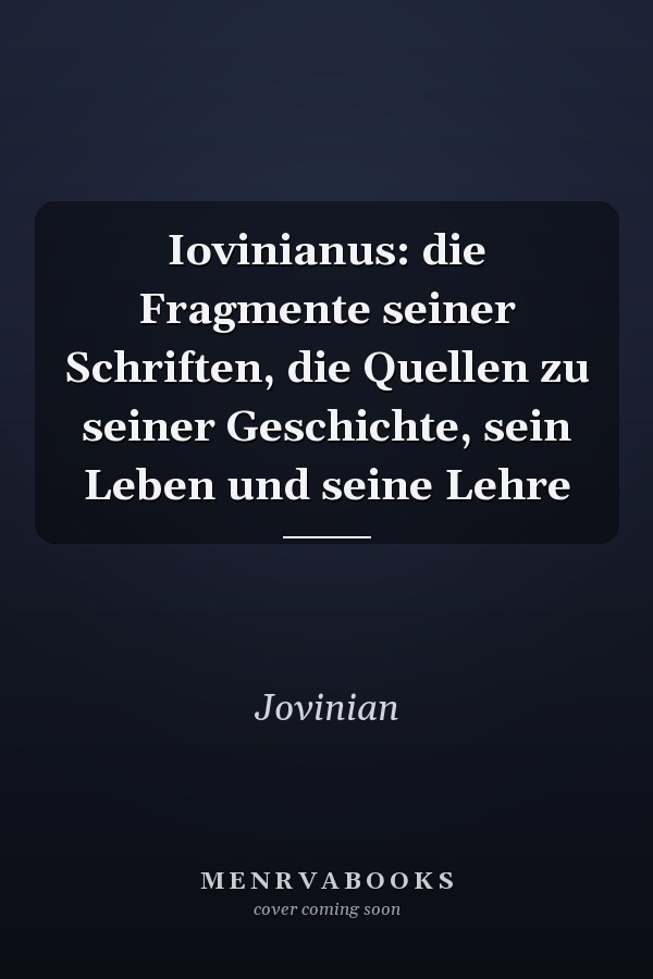 Iovinianus: die Fragmente seiner Schriften, die Quellen zu seiner Geschichte, sein Leben und seine Lehre
