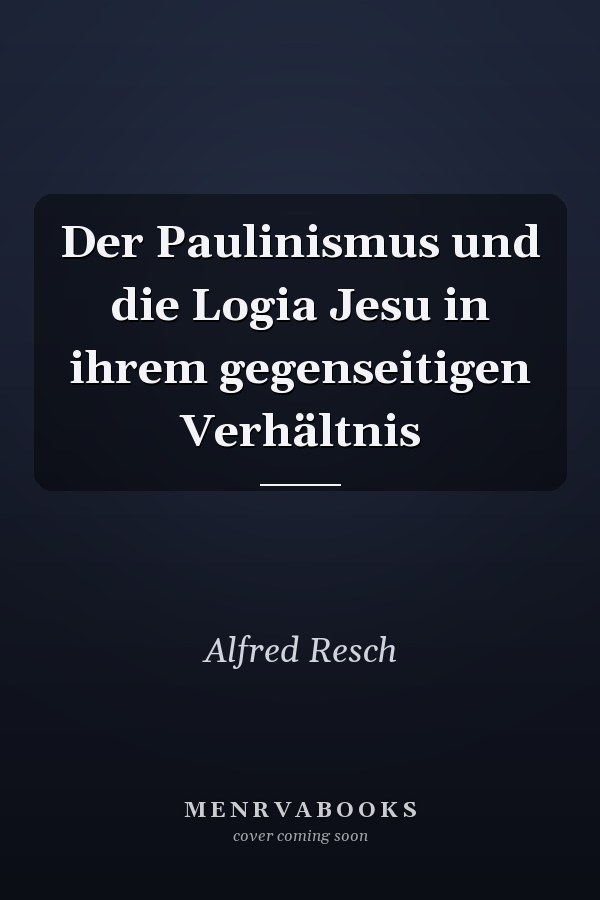 Der Paulinismus und die Logia Jesu in ihrem gegenseitigen Verhältnis