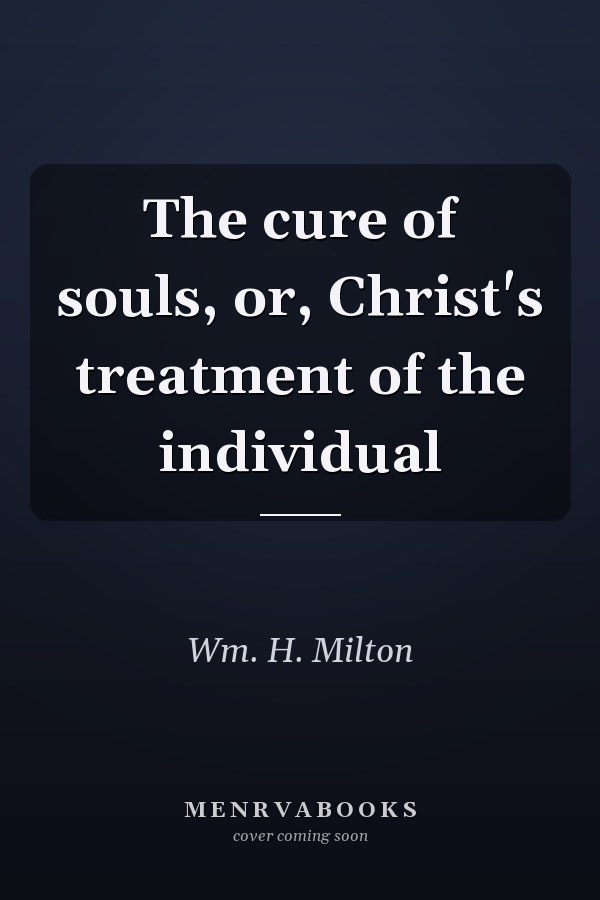 The cure of souls, or, Christ's treatment of the individual