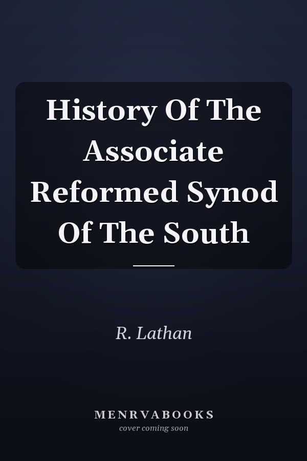 History Of The Associate Reformed Synod Of The South