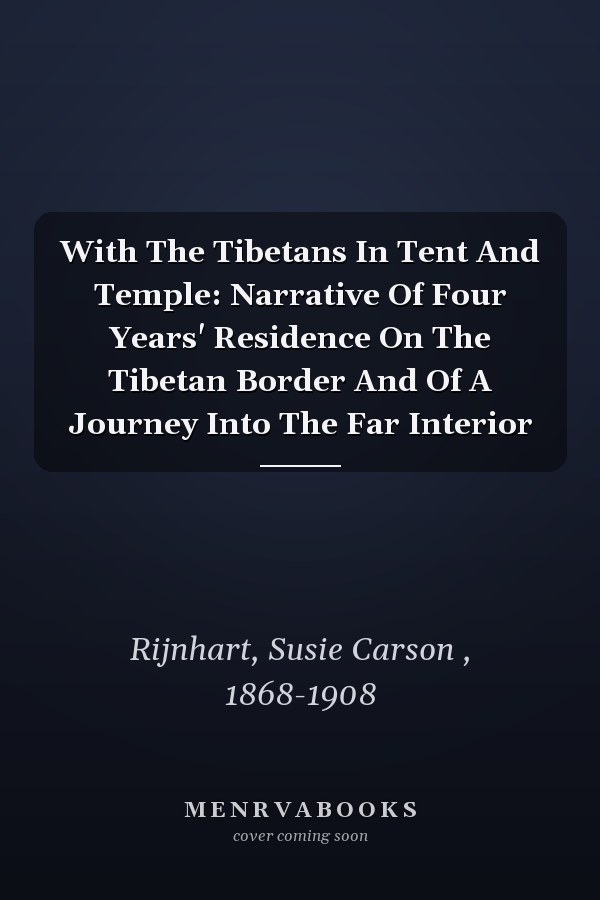 With The Tibetans In Tent And Temple: Narrative Of Four Years' Residence On The Tibetan Border And Of A Journey Into The Far Interior