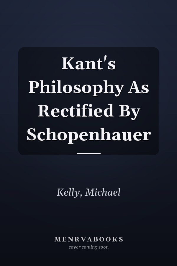 Kant's Philosophy As Rectified By Schopenhauer