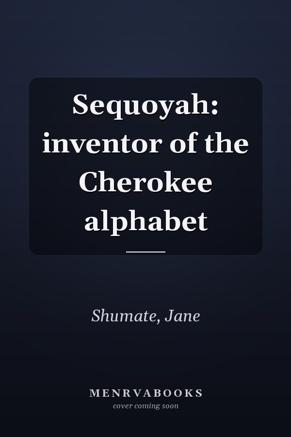 Sequoyah: inventor of the Cherokee alphabet