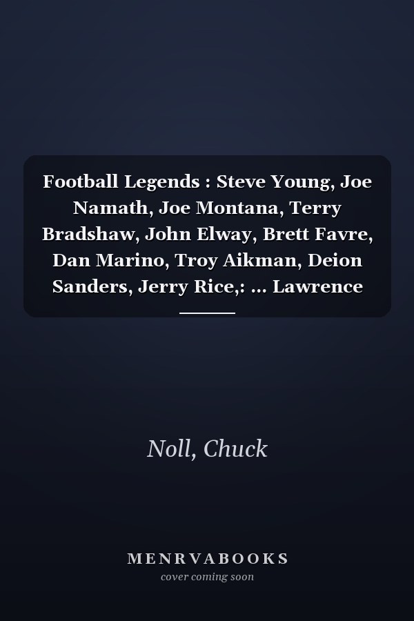 Football Legends : Steve Young, Joe Namath, Joe Montana, Terry Bradshaw, John Elway, Brett Favre, Dan Marino, Troy Aikman, Deion Sanders, Jerry Rice,: ... Lawrence Taylor, Vince Lombardi, John Madden