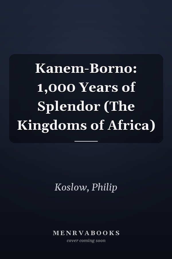 Kanem-Borno: 1,000 Years of Splendor (The Kingdoms of Africa)