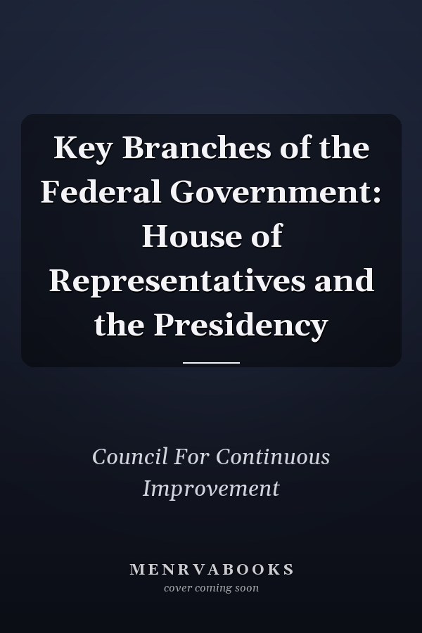 Key Branches of the Federal Government: House of Representatives and the Presidency