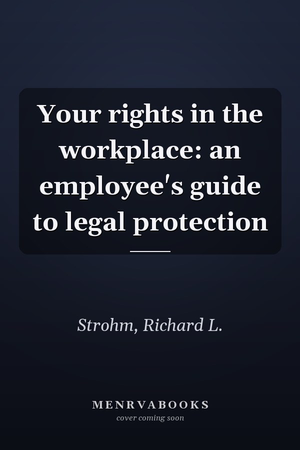 Your rights in the workplace: an employee's guide to legal protection