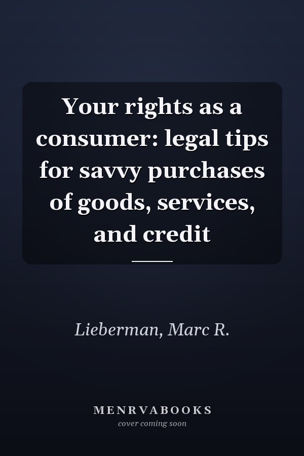 Your rights as a consumer: legal tips for savvy purchases of goods, services, and credit