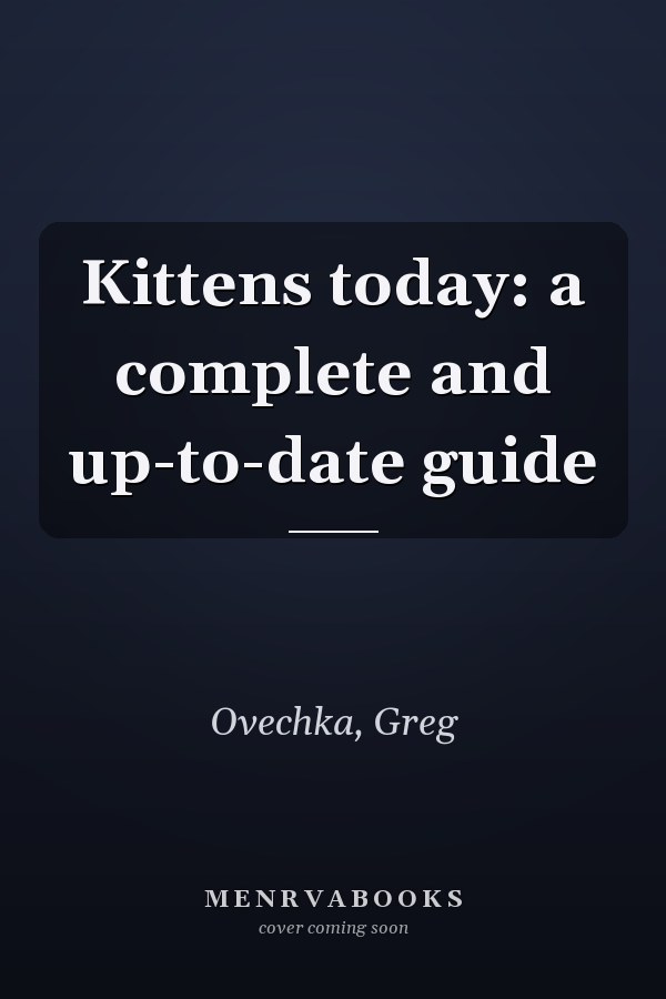 Kittens today: a complete and up-to-date guide