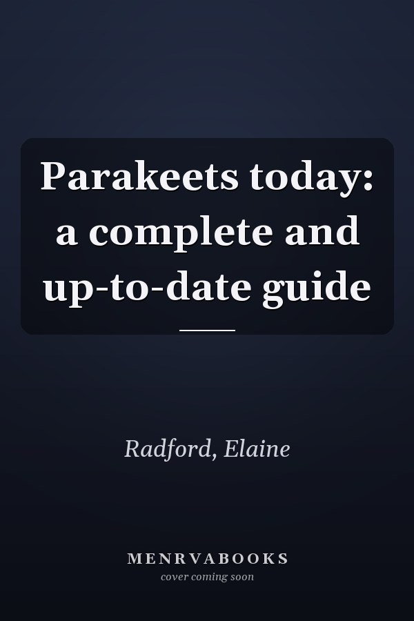 Parakeets today: a complete and up-to-date guide