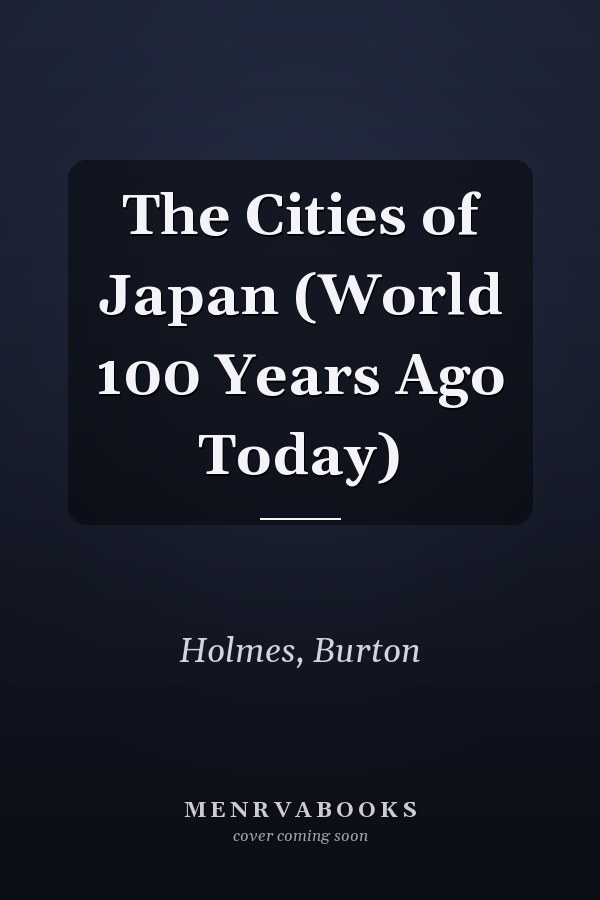 The Cities of Japan (World 100 Years Ago Today)