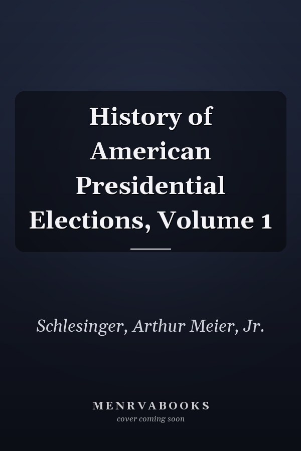 History of American Presidential Elections, Volume 1