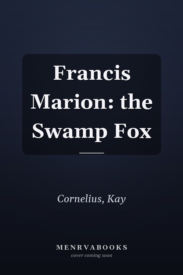 Francis Marion: the Swamp Fox