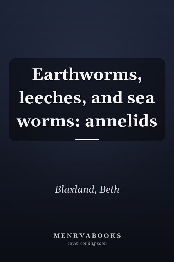 Earthworms, leeches, and sea worms: annelids