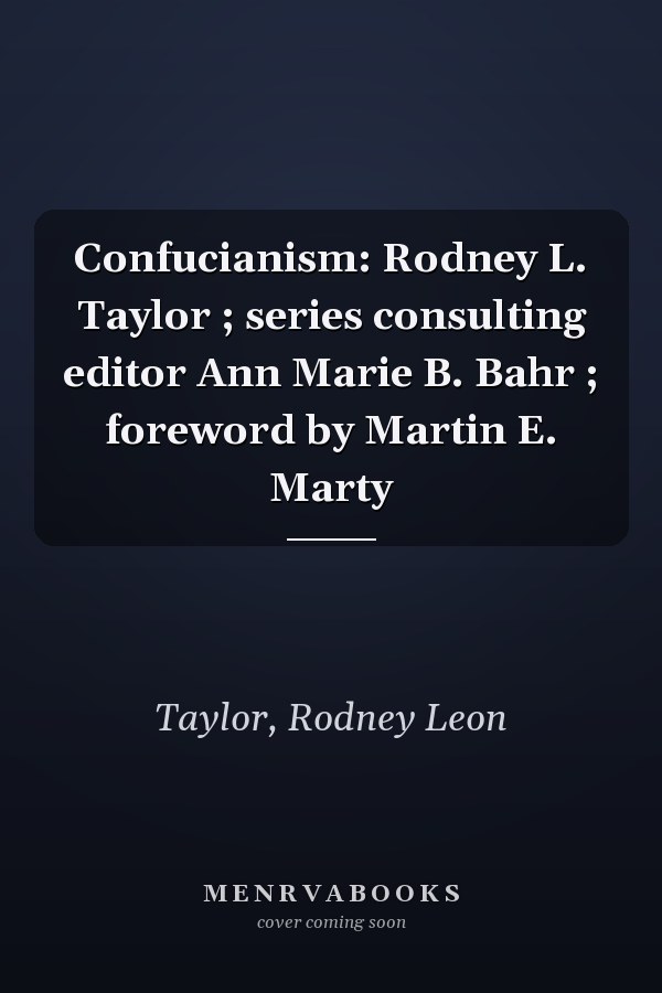 Confucianism: Rodney L. Taylor ; series consulting editor Ann Marie B. Bahr ; foreword by Martin E. Marty