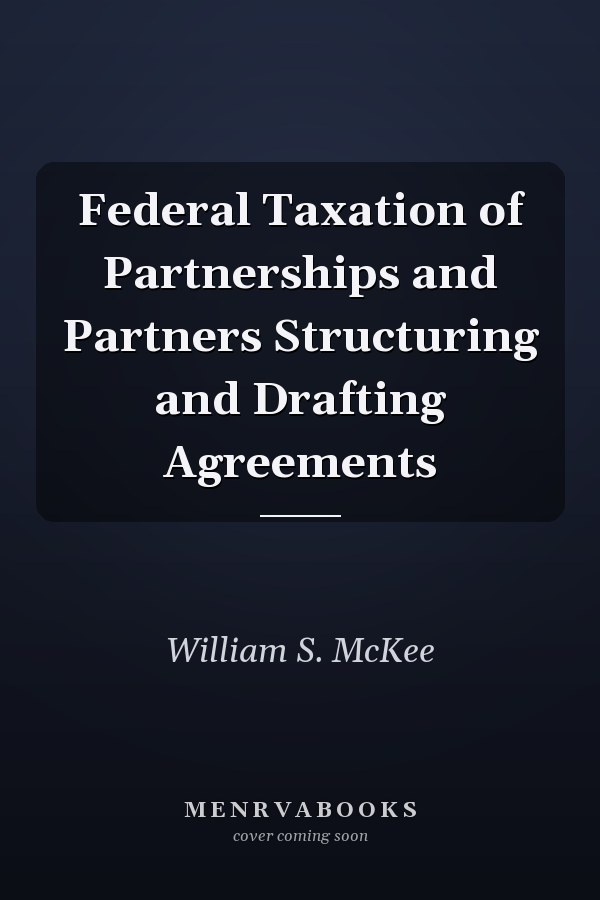 Federal Taxation of Partnerships and Partners Structuring and Drafting Agreements