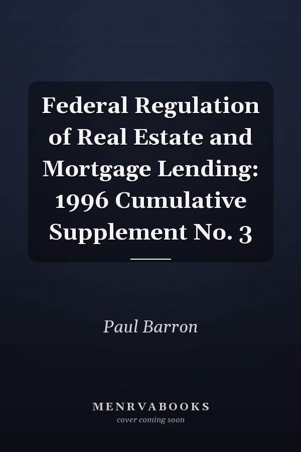 Federal Regulation of Real Estate and Mortgage Lending: 1996 Cumulative Supplement No. 3