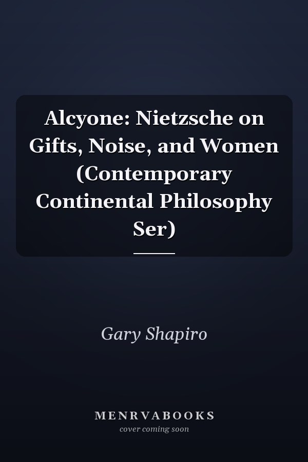 Alcyone: Nietzsche on Gifts, Noise, and Women (Contemporary Continental Philosophy Ser)