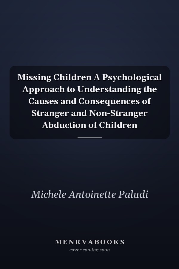 Missing Children A Psychological Approach to Understanding the Causes and Consequences of Stranger and Non-Stranger Abduction of Children