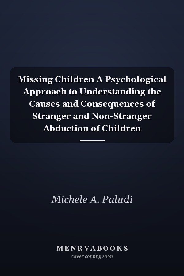 Missing Children A Psychological Approach to Understanding the Causes and Consequences of Stranger and Non-Stranger Abduction of Children