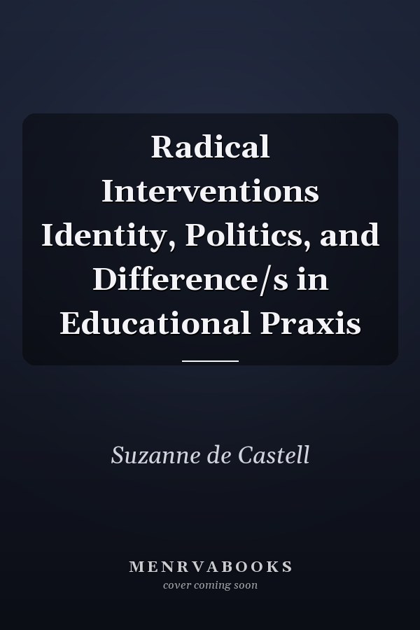 Radical Interventions Identity, Politics, and Difference/s in Educational Praxis