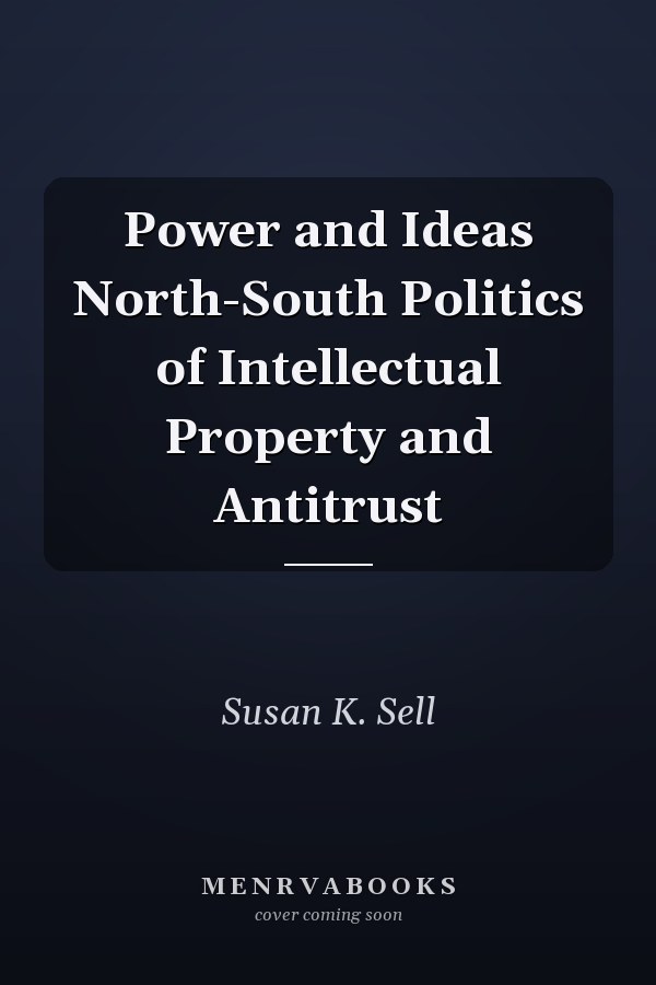 Power and Ideas North-South Politics of Intellectual Property and Antitrust