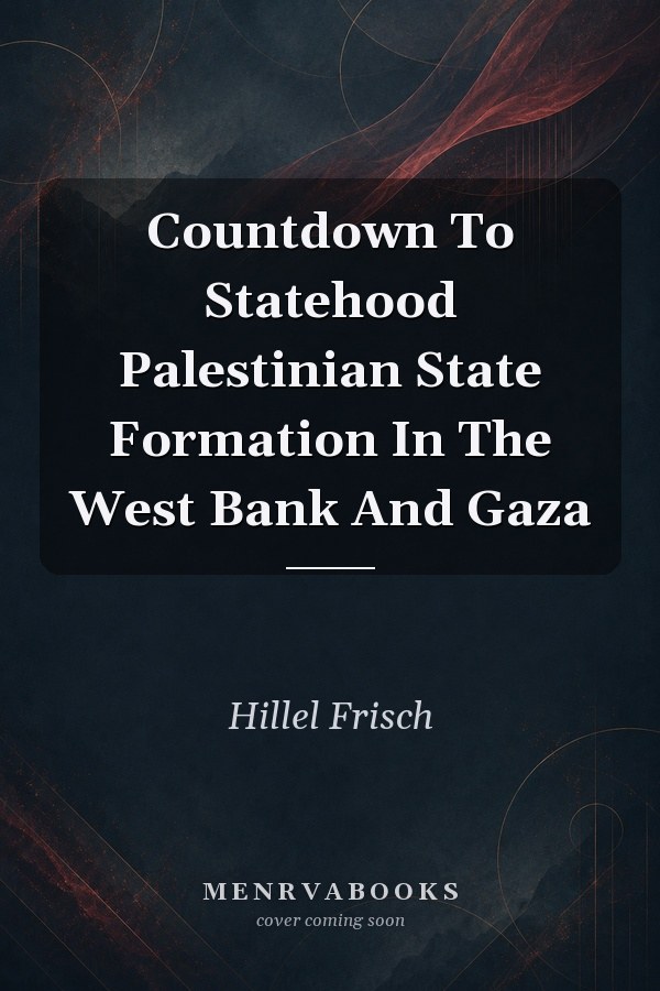 Countdown To Statehood Palestinian State Formation In The West Bank And Gaza