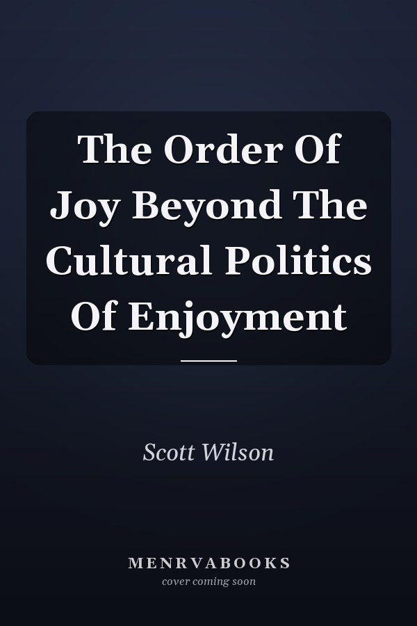 The Order Of Joy Beyond The Cultural Politics Of Enjoyment