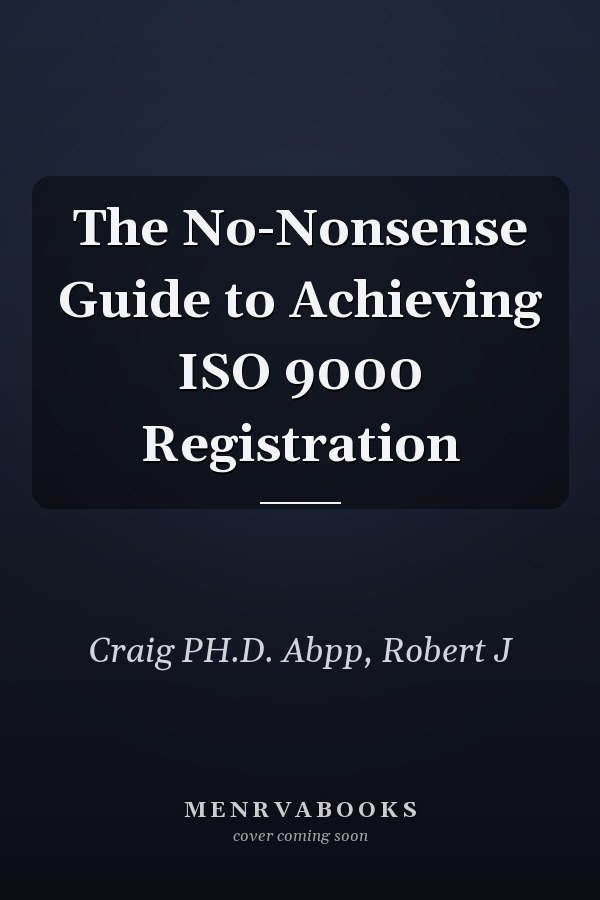 The No-Nonsense Guide to Achieving ISO 9000 Registration