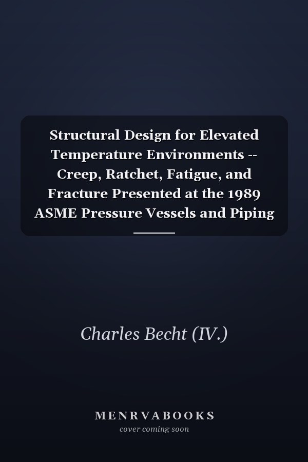 Structural Design for Elevated Temperature Environments -- Creep, Ratchet, Fatigue, and Fracture Presented at the 1989 ASME Pressure Vessels and Piping Conference, JSME Co-sponsorship, Honolulu, Hawaii, July 23-27, 1989