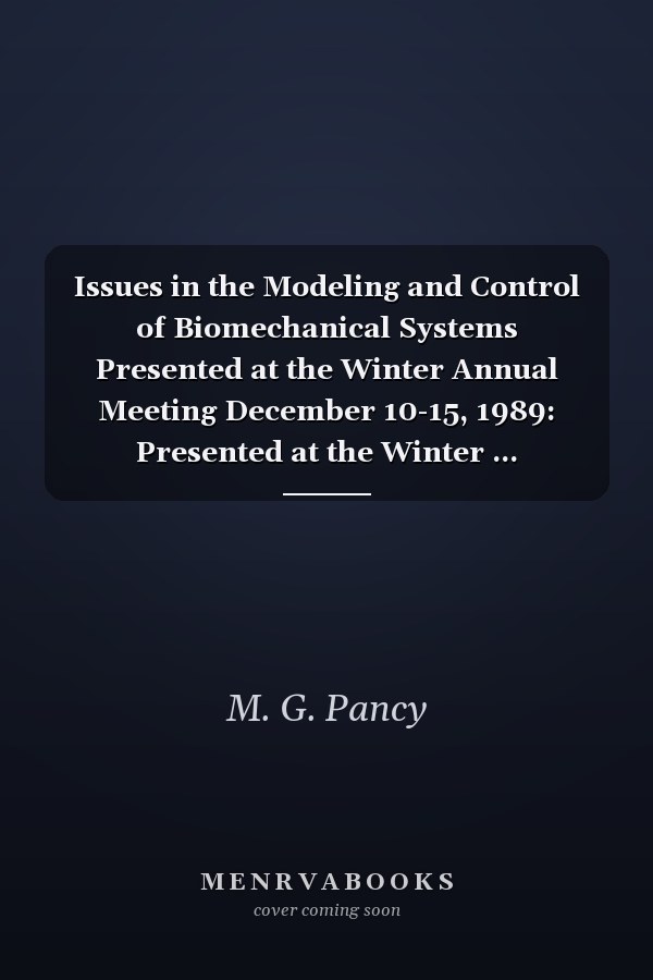 Issues in the Modeling and Control of Biomechanical Systems Presented at the Winter Annual Meeting December 10-15, 1989: Presented at the Winter ... December 10-15, 1989 (Dsc (Series), Vol. 17.)