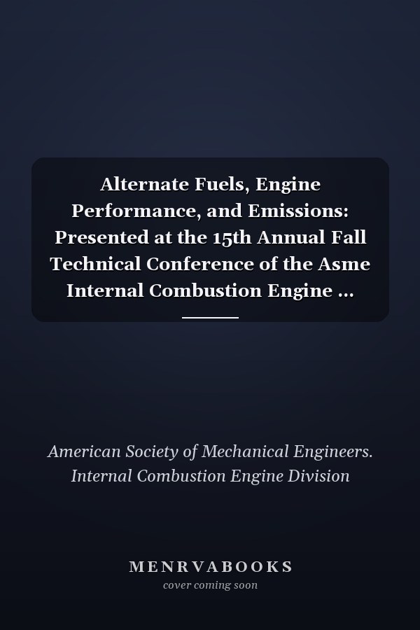 Alternate Fuels, Engine Performance, and Emissions: Presented at the 15th Annual Fall Technical Conference of the Asme Internal Combustion Engine ... September 26-29 (Ice Series : Volume 20)