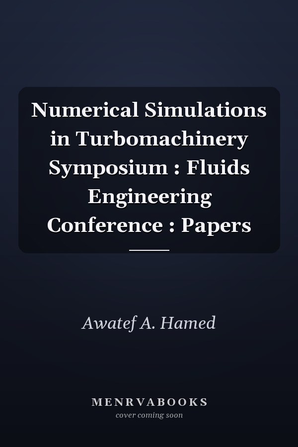 Numerical Simulations in Turbomachinery Symposium : Fluids Engineering Conference : Papers